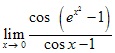 lim x→0 cos(e^x^2-1)/(cosx-1)