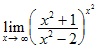 lim x→∞ ((x2+1)/(x2-1))^x2