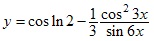 y=cos ln2-1/3*cos2 3x/sin6x