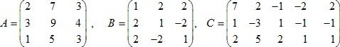 матрицы A=(2 7 3; 3 9 4; 1 5 3), B=(1 2 2; 2 1 -2; 2 -2 1), C=(7 2 -1 -2 2; 1 -3 1 -1 -1; 2 5 2 1 1)