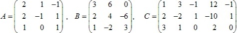 матрицы A=(2 1 -1; 2 -1 1; 1 0 1), B=(3 6 0; 2 4 -6; 1 -2 3), C=(1 3 -1 12 -1; 2 -2 1 -10 1; 3 1 0 2 0)
