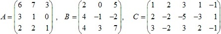 матрицы A=(6 7 3; 3 1 0; 2 2 1), B=(2 0 5; 4 -1 -2; 4 3 7), C=(1 2 3 1 -1; 2 -2 -5 -3 1; 3 -2 3 2 -1)