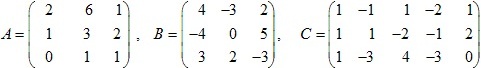 матрицы A=(2 6 1; 1 3 2; 0 1 1), B=(4 -3 2; -4 0 5; 3 2 -3), C=(1 -1 1 -2 1; 1 1 -2 -1 2; 1 -3 4 -3 0)